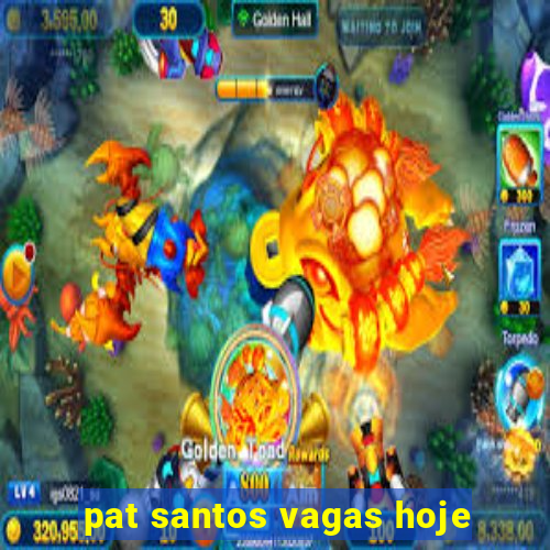 pat santos vagas hoje